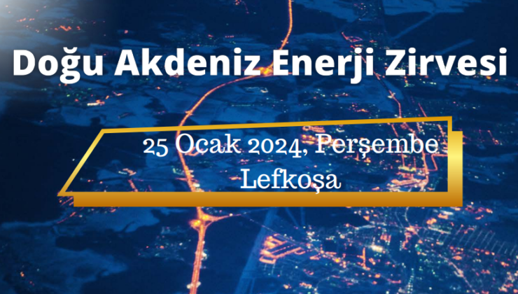 “Doğu Akdeniz Enerji Zirvesi” 25 Ocak Perşembe günü düzenlenecek